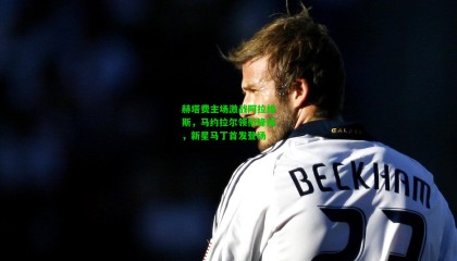 赫塔费主场激战阿拉维斯，马约拉尔领衔锋线，新星马丁首发登场