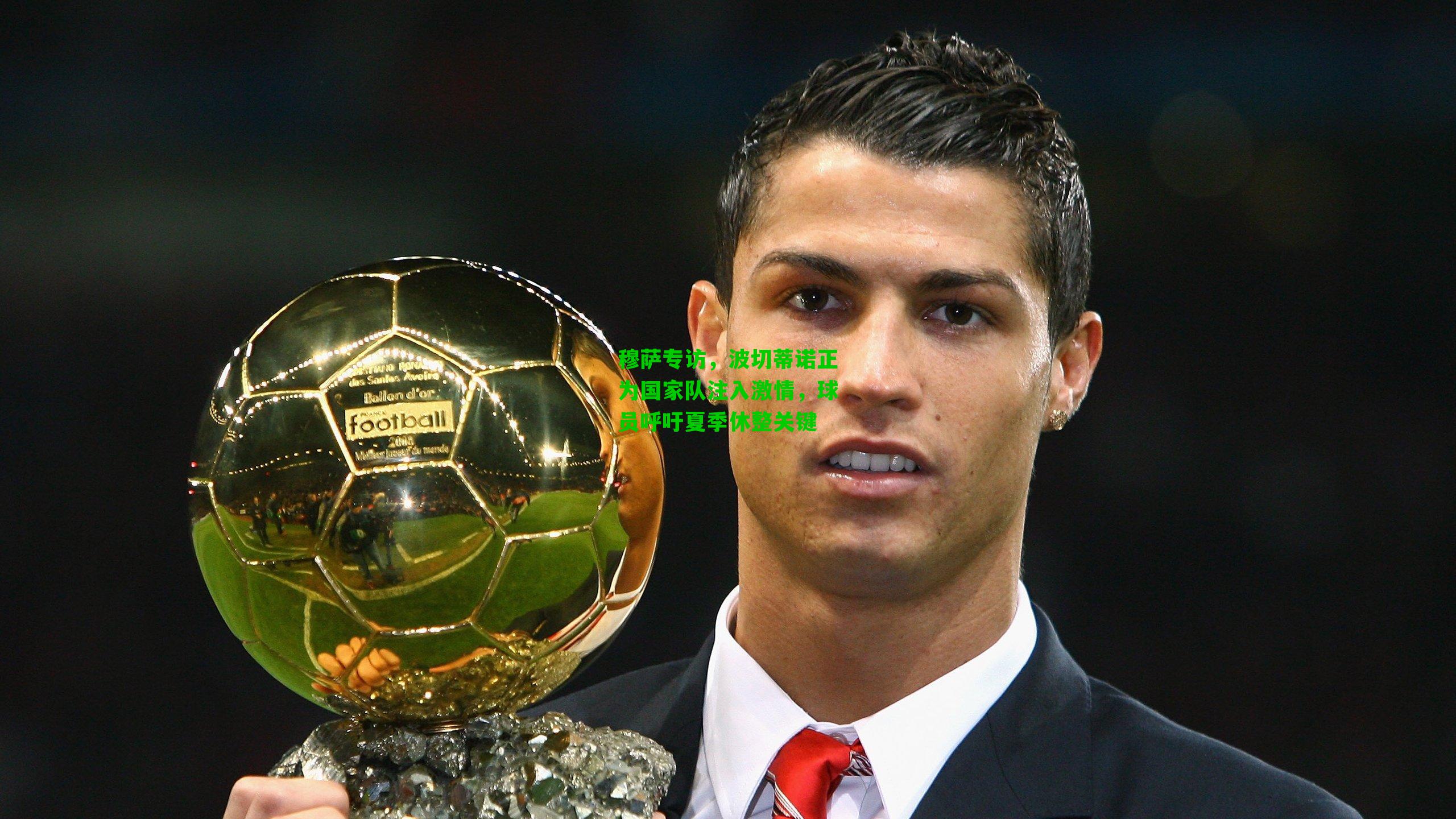 穆萨专访,波切蒂诺正为国家队注入激情,球员呼吁夏季休整关键