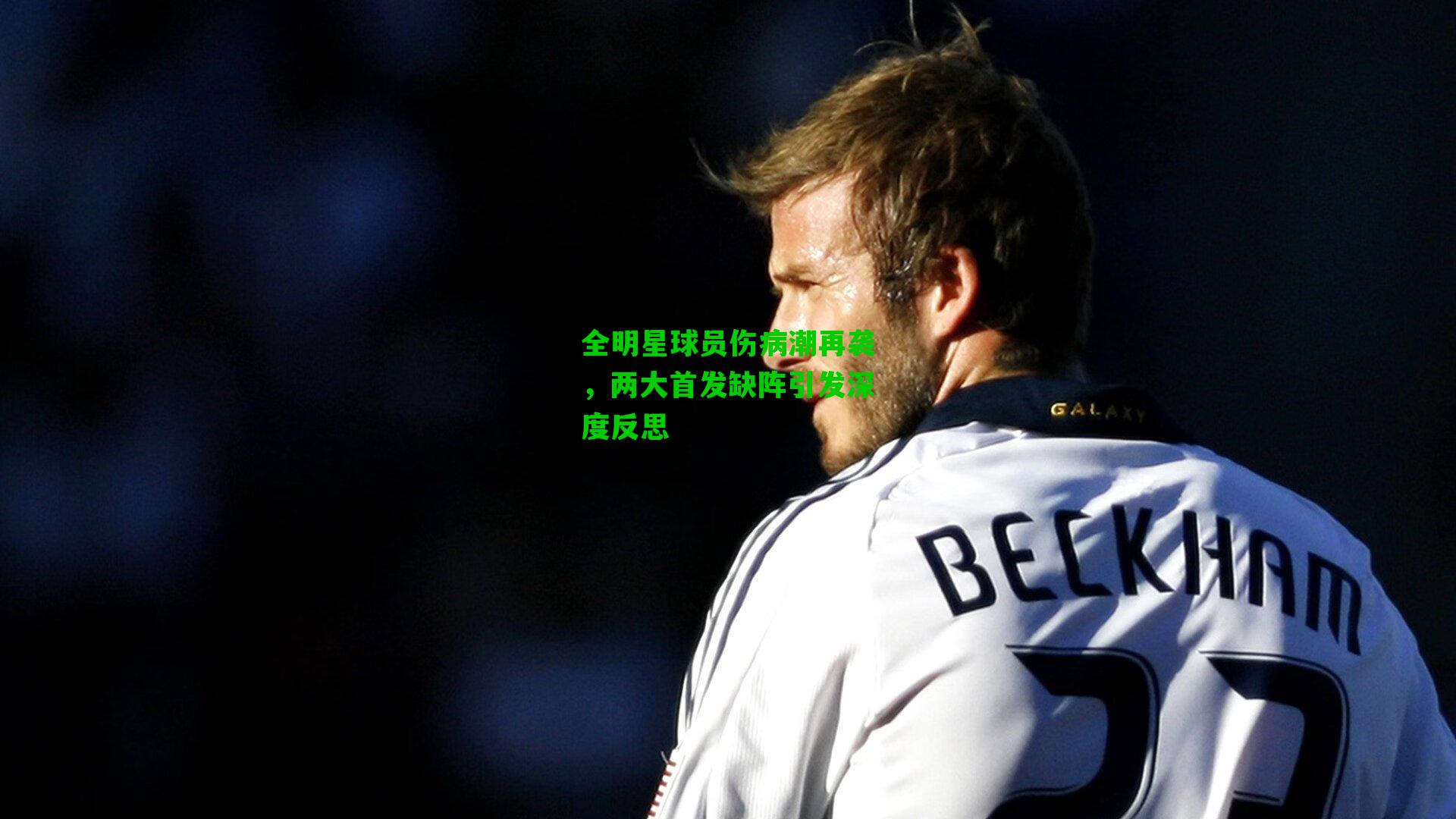 全明星球员伤病潮再袭,两大首发缺阵引发深度反思