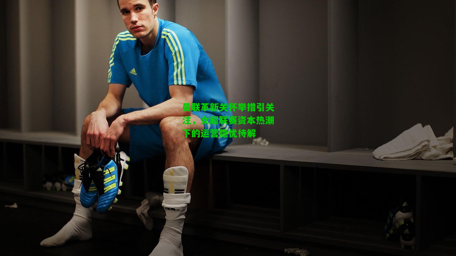 曼联革新关怀举措引关注，女超联赛资本热潮下的运营隐忧待解