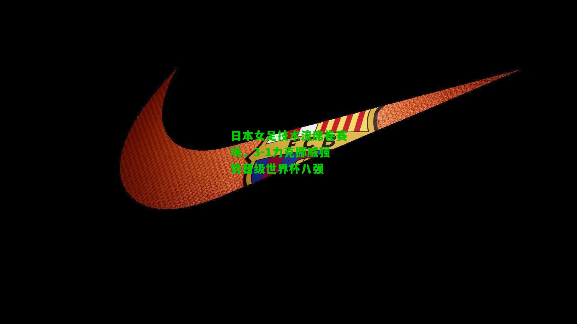 日本女足技术流席卷赛场，3-1力克挪威强势晋级世界杯八强