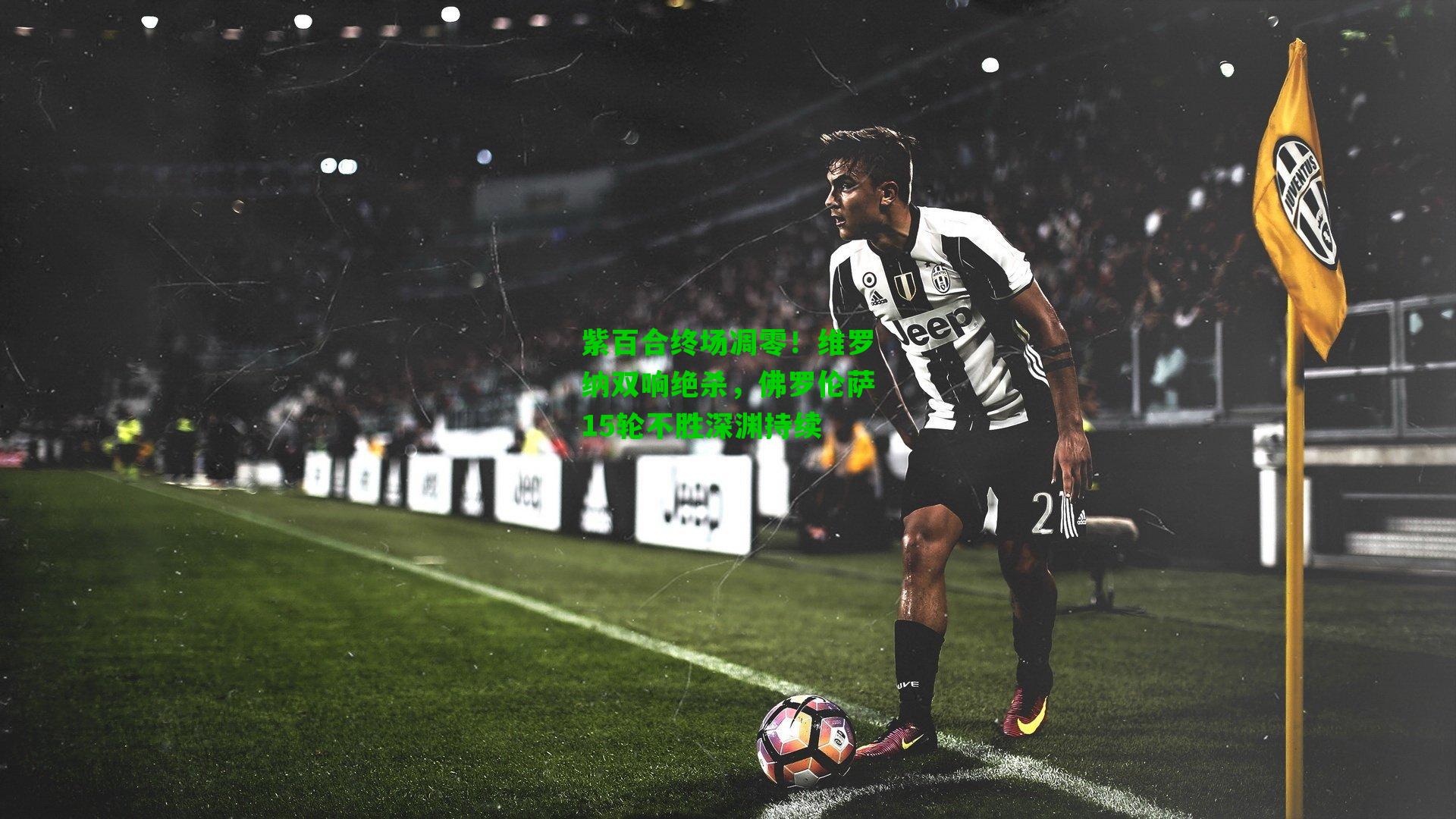 紫百合终场凋零！维罗纳双响绝杀，佛罗伦萨15轮不胜深渊持续